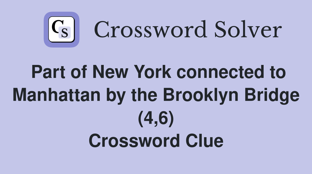 Part of New York connected to Manhattan by the Brooklyn Bridge (4,6) Crossword Clue Answers